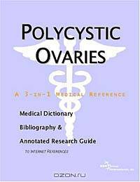 Polycystic Ovaries - A Medical Dictionary, Bibliography, and Annotated Research Guide to Internet Re