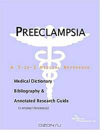 Preeclampsia - A Medical Dictionary, Bibliography, and Annotated Research Guide to Internet Referenc