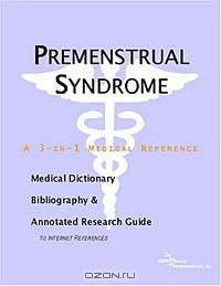 Premenstrual Syndrome - A Medical Dictionary, Bibliography, and Annotated Research Guide to Internet