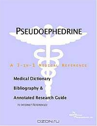 Pseudoephedrine - A Medical Dictionary, Bibliography, and Annotated Research Guide to Internet Refer