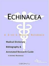 Echinacea - A Medical Dictionary, Bibliography, and Annotated Research Guide to Internet References