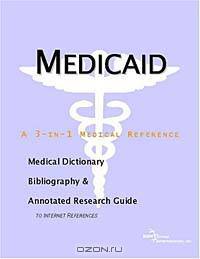 Medicaid - A Medical Dictionary, Bibliography, and Annotated Research Guide to Internet References