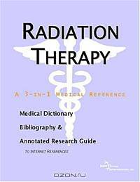 Radiation Therapy - A Medical Dictionary, Bibliography, and Annotated Research Guide to Internet Ref