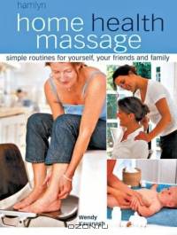 Home Health Massage : Simple Routines for Yourself, Your Friends and Family