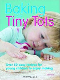 Baking with Tiny Tots: Over 50 Easy Recipes for Young Children to Enjoy Making