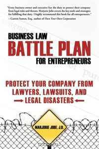 Business Law Battle Plan for Entrepreneurs: Protect Your Company from Lawyers, Lawsuits and Legal Disasters