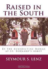 Raised in the South: By the Benedictine Monks at St. Bernard