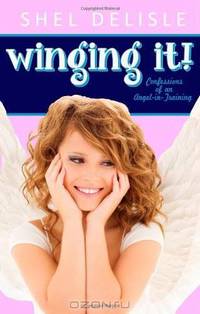 Winging It!: Confessions of an Angel In Training