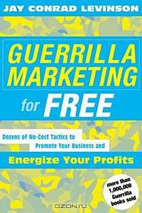 Guerrilla Marketing for Free: Dozens of No-Cost Tactics to Promote Your Business and Energize Your Profits