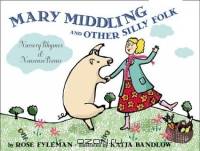 Mary Middling and Other Silly Folk : Nursery Rhymes and Nonsense Poems