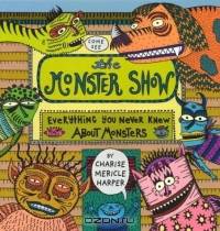 The Monster Show : Everything You Never Knew About Monsters
