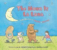 The Moon is La Luna: Silly Rhymes in English and Spanish