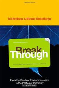 Break Through: From the Death of Environmentalism to the Politics of Possibility