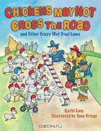 Chickens May Not Cross the Road and Other Crazy (But True) Laws: and Other Crazy But True Laws