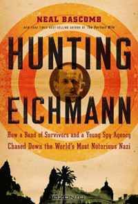 Hunting Eichmann: How a Band of Survivors and a Young Spy Agency Chased Down the World