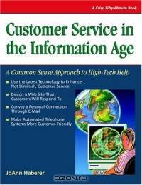 Customer Service In The Information Age: A Common Sense Approach to High-Tech Help (Crisp Fifty-Minute Series)