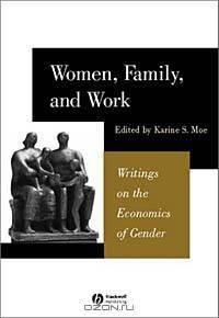 Women, Family, and Work: Writings on the Economics of Gender