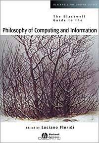 The Blackwell Guide to the Philosophy of Computing and Information (Blackwell Philosophy Guides)