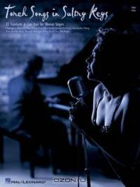 Torch Songs in Sultry Keys : 35 Standards in Low Keys for Women Singers