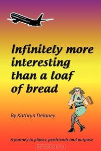 Infinitely More Interesting Than a Loaf of Bread: A journey to places, penfriends and purpose