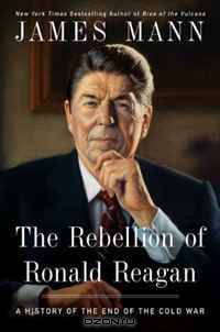 The Rebellion of Ronald Reagan: A History of the End of the Cold War