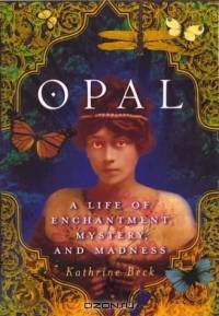 Opal: A Life of Enchantment, Mystery, and Madness