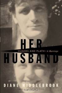 Her Husband: Hughes and Plath, a Marriage