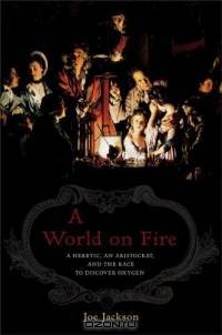 A World on Fire : A Heretic, an Aristocrat, and the Race to Discover Oxygen