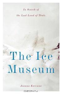 The Ice Museum: In Search of the Lost Land of Thule