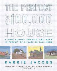 The Perfect $100,000 House: A Trip Across America and Back in Pursuit of a Place to Call Home