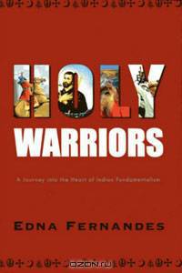Holy Warriors: A Journey Into the Heart of Indian Fundamentalism