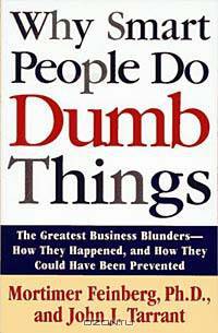 Why Smart People Do Dumb Things