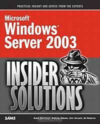Microsoft Windows Server 2003 Insider Solutions: Shortcuts and Best Practices (Microsoft Windows Server)