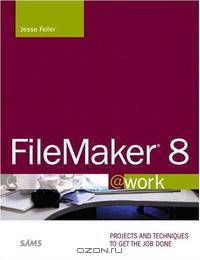 FileMaker 8 @work: Projects and Techniques to Get the Job Done (@Work)