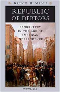 Republic of Debtors: Bankruptcy in the Age of American Independence