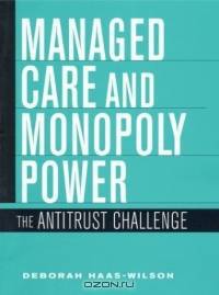 Managed Care and Monopoly Power : The Antitrust Challenge
