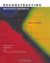 Reconstructing Macroeconomics: Structuralist Proposals and Critiques of the Mainstream