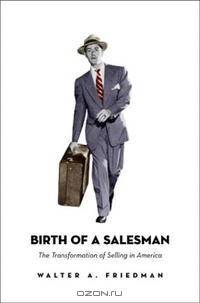 Birth of a Salesman: The Transformation of Selling in America
