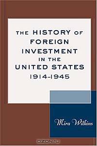 The History of Foreign Investment in the United States, 1914-1945 (Harvard Studies in Business History, 43)