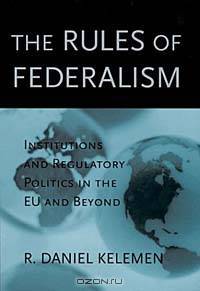 The Rules of Federalism: Institutions and Regulatory Politics in the Eu and Beyond