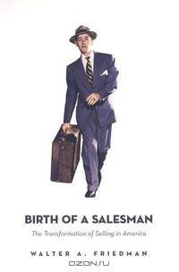 Birth of a Salesman: The Transformation of Selling in America
