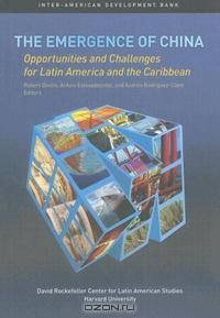 The Emergence of China: Opportunities and Challenges for Latin America and the Caribbean (David Rockefeller/Inter-American Development Bank)