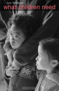 What Children Need (The Family and Public Policy)