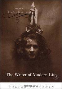 The Writer of Modern Life: Essays on Charles Baudelaire