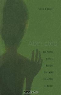 Abducted: How People Come to Believe They Were Kidnapped by Aliens