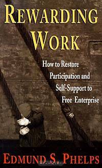 Rewarding Work: How to Restore Participation and Self-Support to Free Enterprise