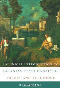 A Clinical Introduction to Lacanian Psychoanalysis: Theory and Technique