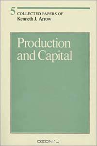 Production and Capital (Collected Papers of Kenneth J. Arrow, Vol 5)