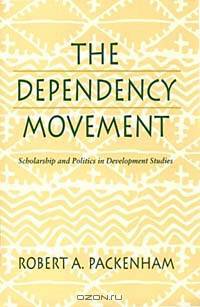 The Dependency Movement: Scholarship and Politics in Development Studies