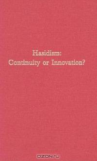 Hasidism: Continuity or Innovation?